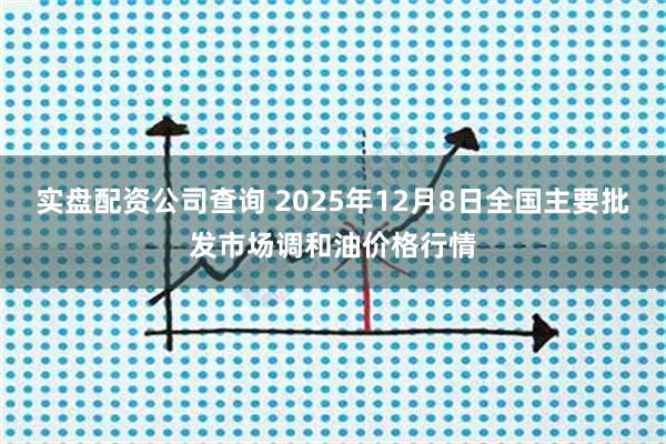 实盘配资公司查询 2025年12月8日全国主要批发市场调和油价格行情